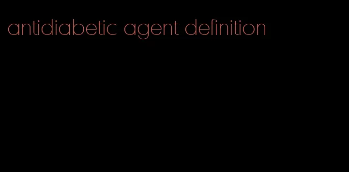 antidiabetic agent definition