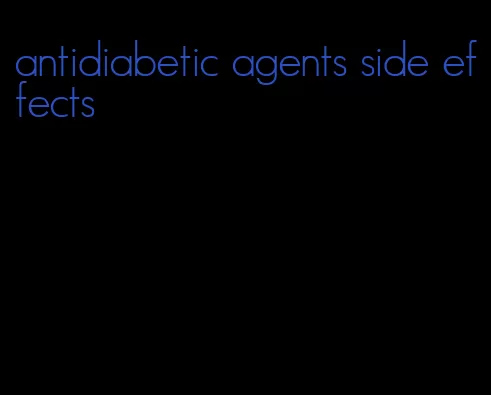 antidiabetic agents side effects