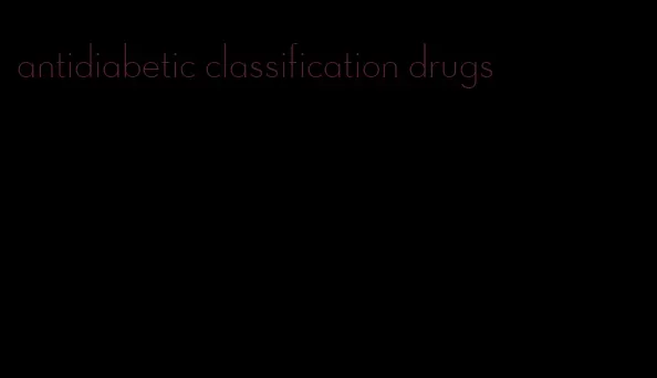 antidiabetic classification drugs