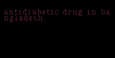 antidiabetic drug in bangladesh