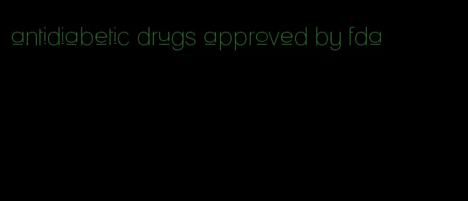 antidiabetic drugs approved by fda