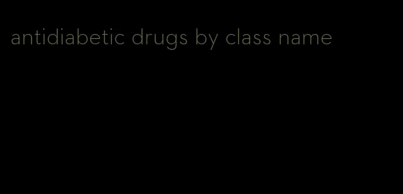 antidiabetic drugs by class name
