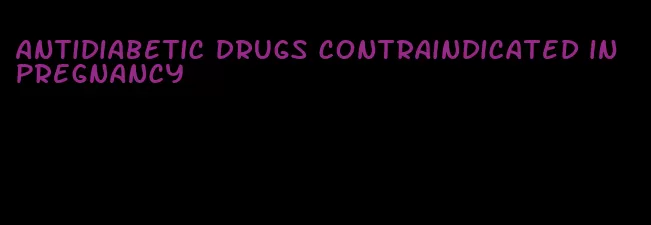 antidiabetic drugs contraindicated in pregnancy