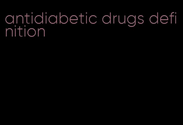 antidiabetic drugs definition