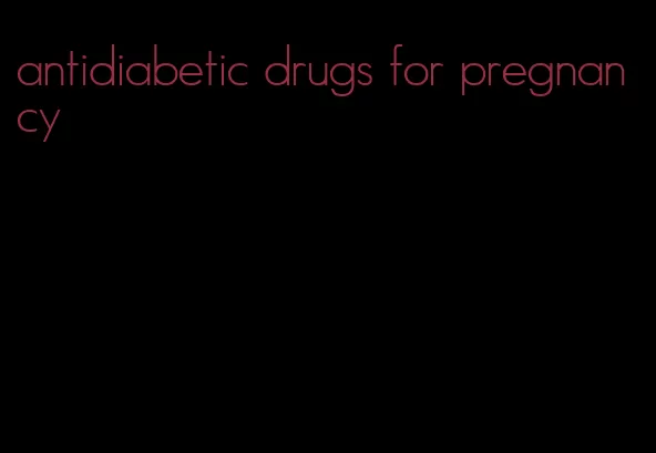 antidiabetic drugs for pregnancy
