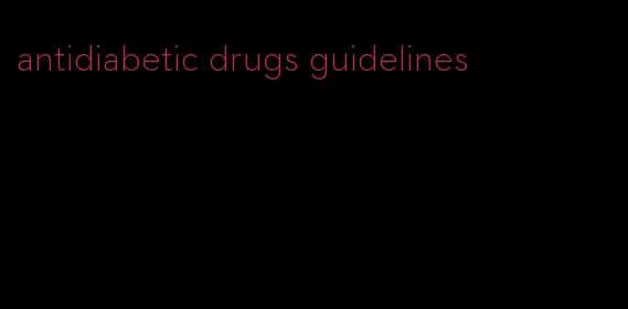 antidiabetic drugs guidelines