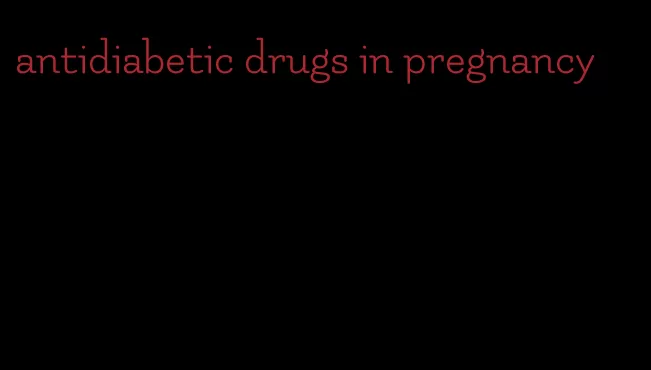 antidiabetic drugs in pregnancy