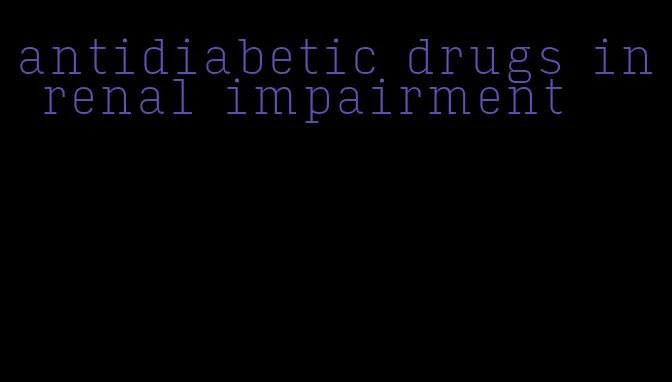 antidiabetic drugs in renal impairment
