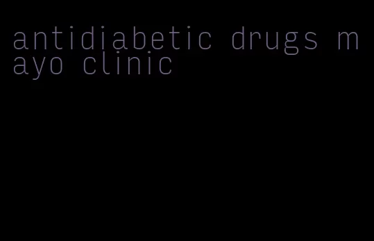 antidiabetic drugs mayo clinic