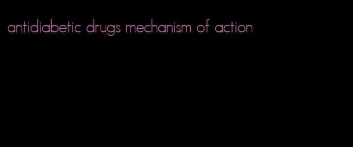 antidiabetic drugs mechanism of action