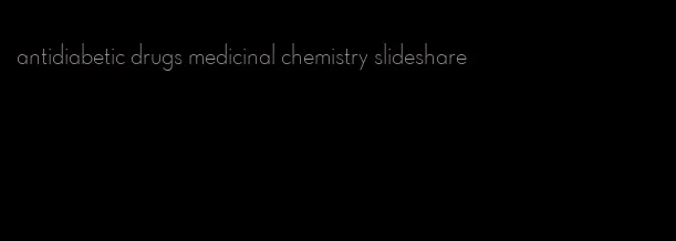 antidiabetic drugs medicinal chemistry slideshare