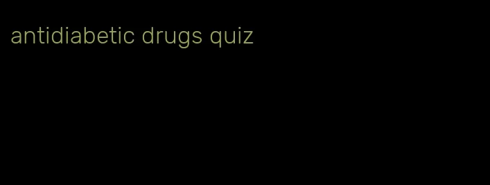 antidiabetic drugs quiz