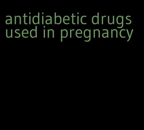 antidiabetic drugs used in pregnancy