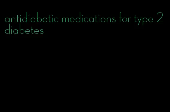 antidiabetic medications for type 2 diabetes