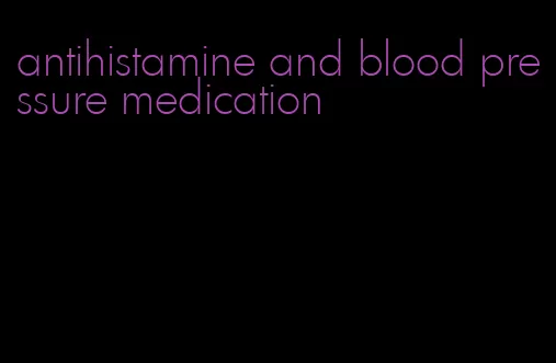 antihistamine and blood pressure medication
