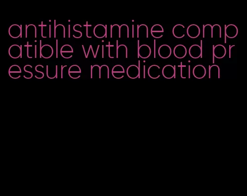 antihistamine compatible with blood pressure medication