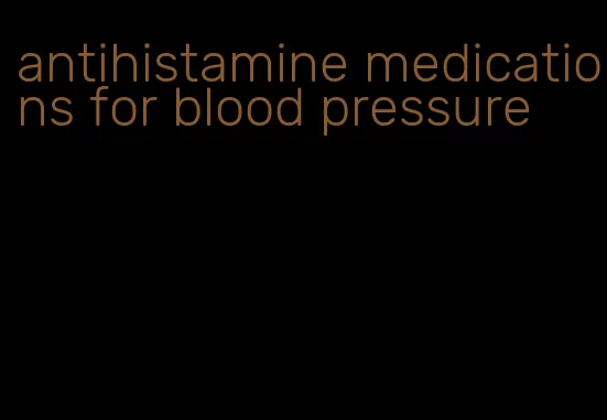 antihistamine medications for blood pressure