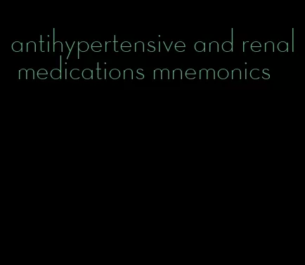 antihypertensive and renal medications mnemonics