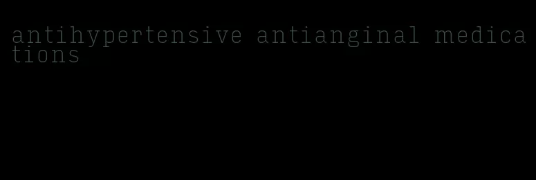 antihypertensive antianginal medications
