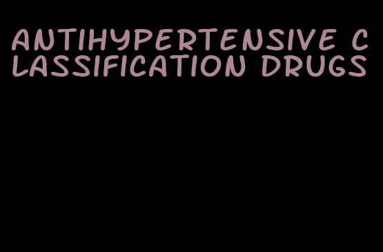 antihypertensive classification drugs