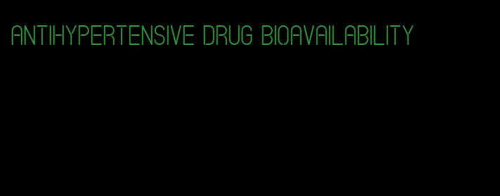 antihypertensive drug bioavailability