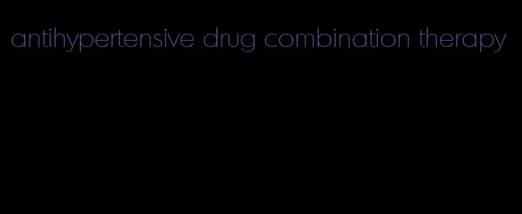 antihypertensive drug combination therapy