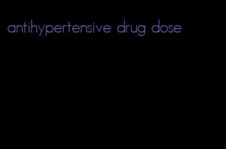 antihypertensive drug dose