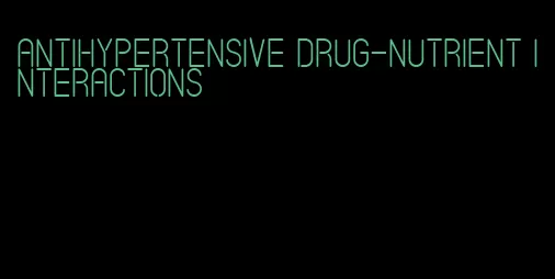 antihypertensive drug-nutrient interactions