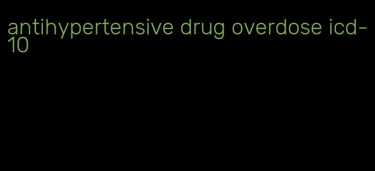 antihypertensive drug overdose icd-10