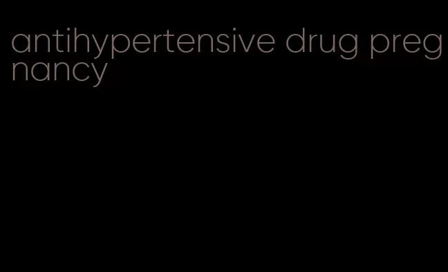 antihypertensive drug pregnancy