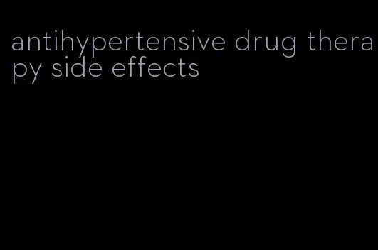 antihypertensive drug therapy side effects