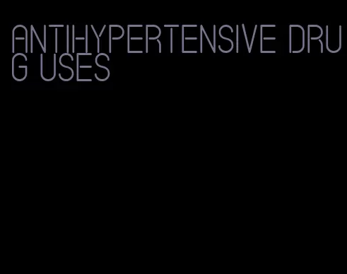antihypertensive drug uses
