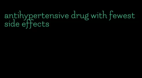 antihypertensive drug with fewest side effects