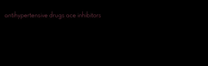 antihypertensive drugs ace inhibitors