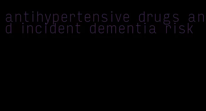 antihypertensive drugs and incident dementia risk