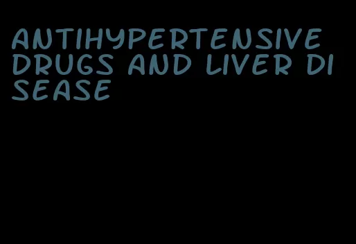 antihypertensive drugs and liver disease