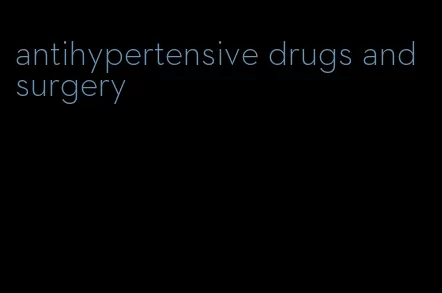 antihypertensive drugs and surgery