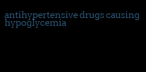 antihypertensive drugs causing hypoglycemia