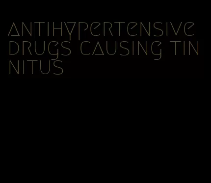 antihypertensive drugs causing tinnitus