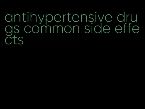 antihypertensive drugs common side effects
