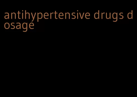 antihypertensive drugs dosage
