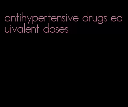 antihypertensive drugs equivalent doses