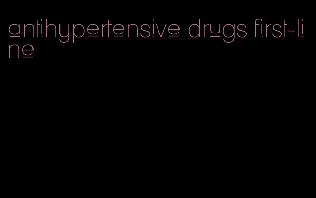 antihypertensive drugs first-line
