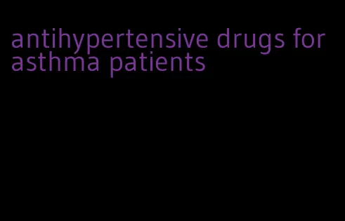 antihypertensive drugs for asthma patients