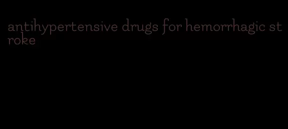 antihypertensive drugs for hemorrhagic stroke