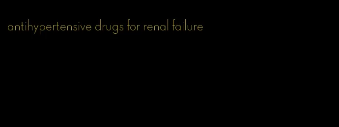 antihypertensive drugs for renal failure