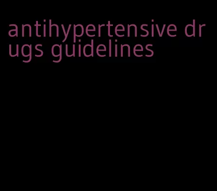 antihypertensive drugs guidelines