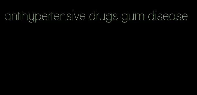 antihypertensive drugs gum disease