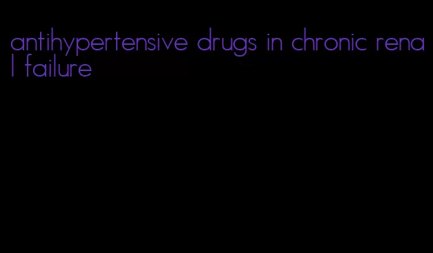 antihypertensive drugs in chronic renal failure