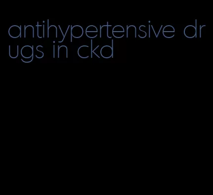 antihypertensive drugs in ckd